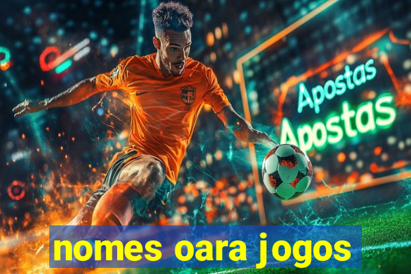 nomes oara jogos